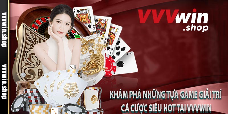 Khám phá những tựa game giải trí cá cược siêu hot tại Vvvwin