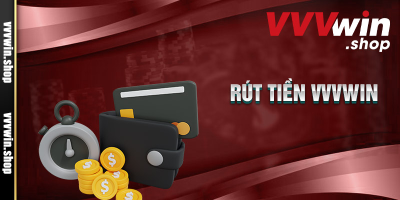 Hướng dẫn từ A đến Z quy trình rút tiền tại Vvvwin